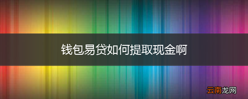 钱包易贷如何提取现金啊