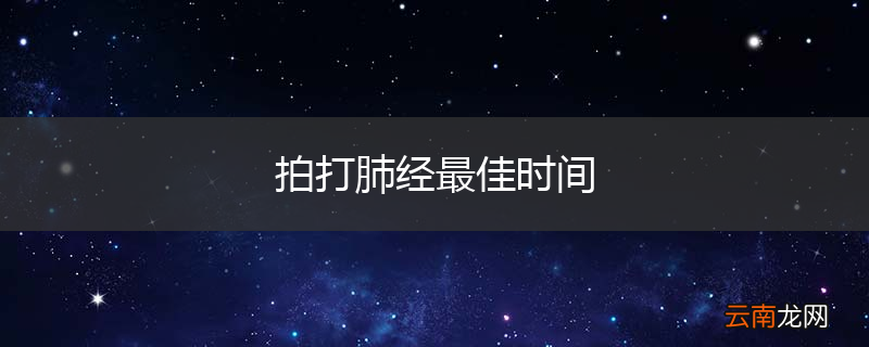 拍打肺经最佳时间