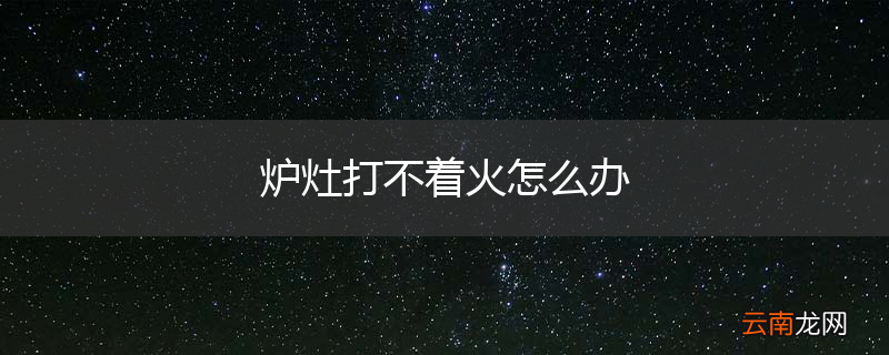 炉灶打不着火怎么办