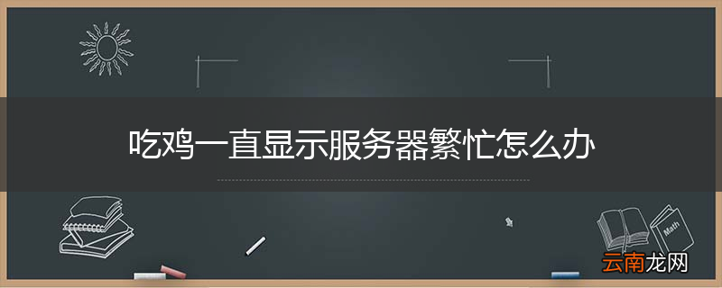 吃鸡一直显示服务器繁忙怎么办