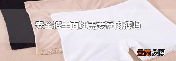 安全裤里面还需要穿内裤吗