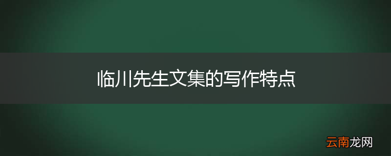 临川先生文集的写作特点