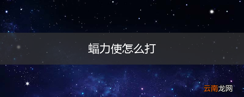 蝠力使怎么打