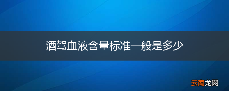 酒驾血液含量标准一般是多少