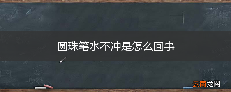 圆珠笔水不冲是怎么回事
