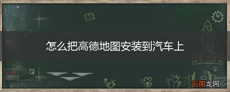 怎么把高德地图安装到汽车上