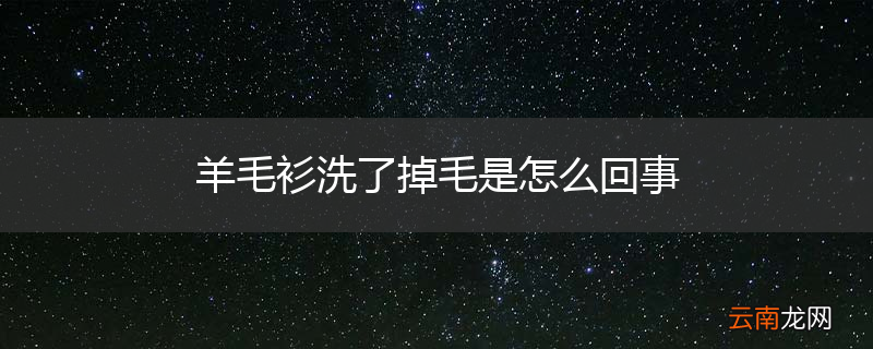 羊毛衫洗了掉毛是怎么回事