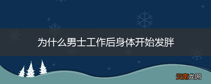 为什么男士工作后身体开始发胖