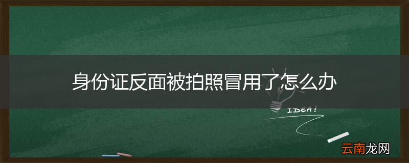 身份证反面被拍照冒用了怎么办