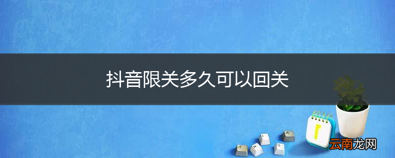 抖音限关多久可以回关