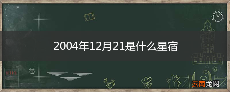 2004年12月21是什么星宿