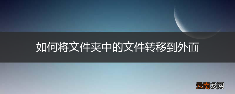 如何将文件夹中的文件转移到外面