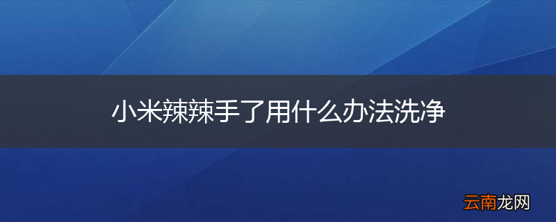 小米辣辣手了用什么办法洗净