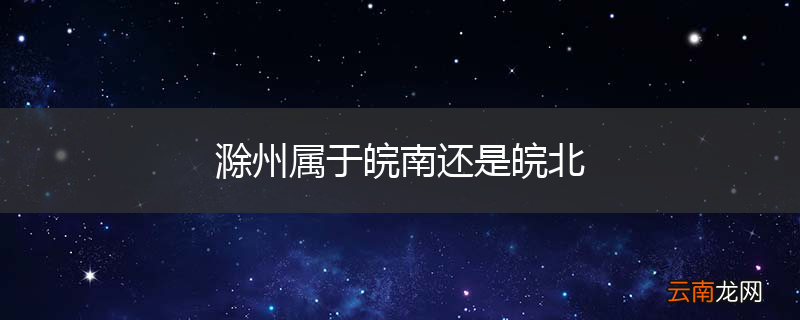 滁州属于皖南还是皖北