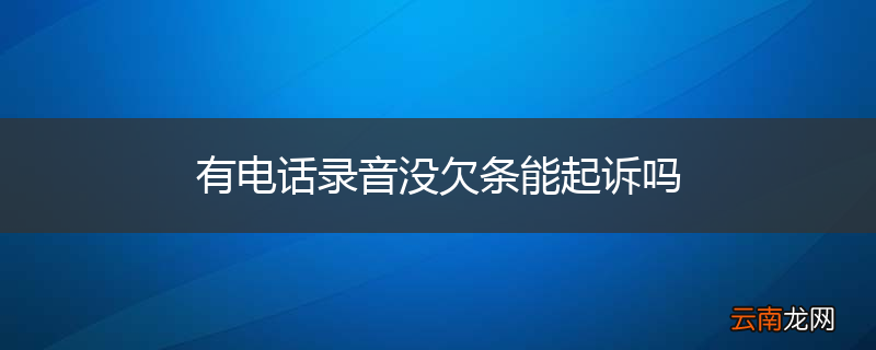 有电话录音没欠条能起诉吗