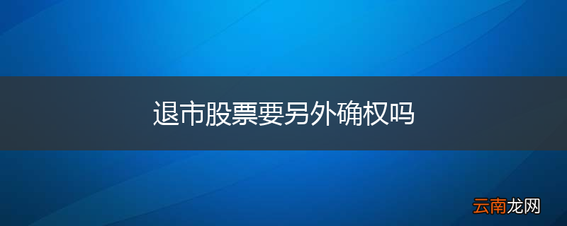 退市股票要另外确权吗