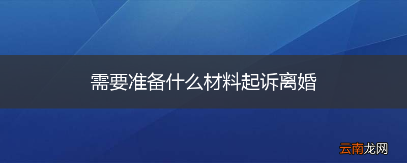 需要准备什么材料起诉离婚
