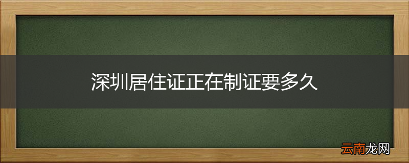 深圳居住证正在制证要多久