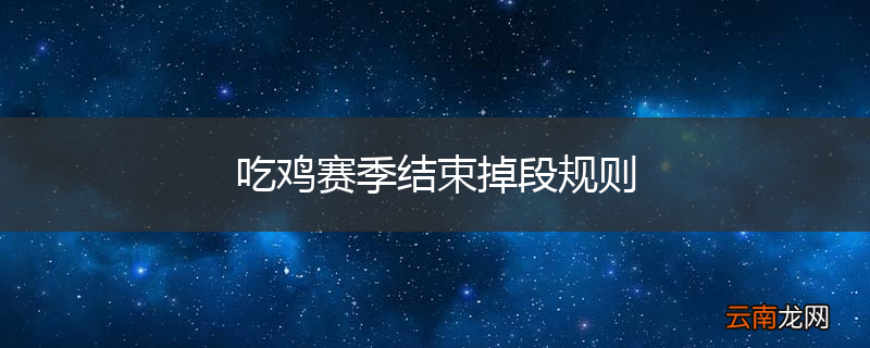 吃鸡赛季结束掉段规则