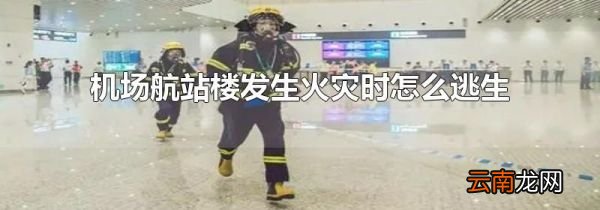 机场航站楼发生火灾时怎么逃生