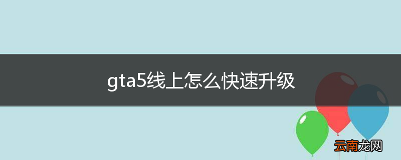 gta5线上怎么快速升级