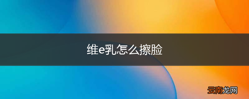 维e乳怎么擦脸