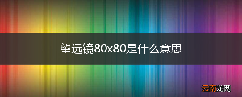 望远镜80x80是什么意思