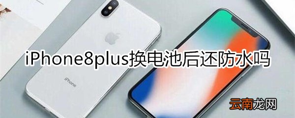 8p换电池后还防水吗