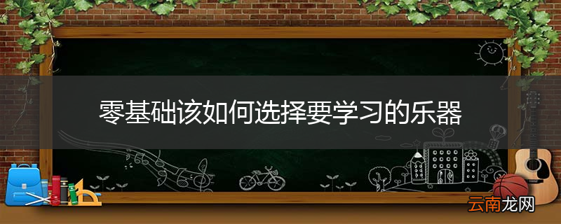 零基础该如何选择要学习的乐器