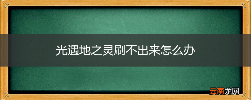 光遇地之灵刷不出来怎么办