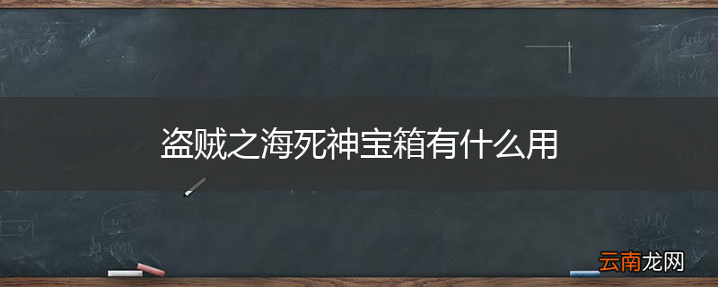 盗贼之海死神宝箱有什么用