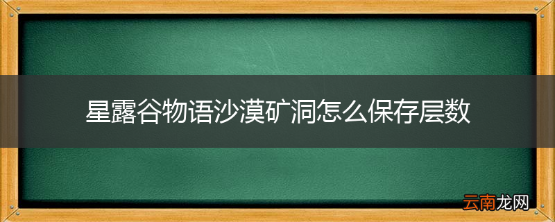 星露谷物语沙漠矿洞怎么保存层数
