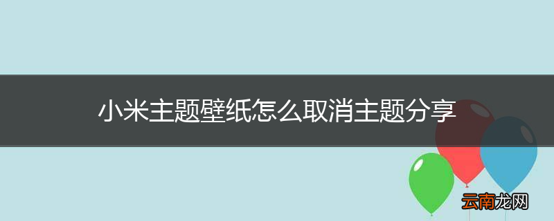 小米主题壁纸怎么取消主题分享