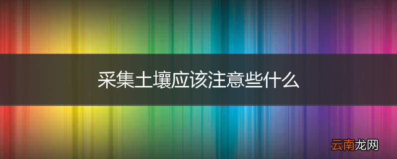 采集土壤应该注意些什么
