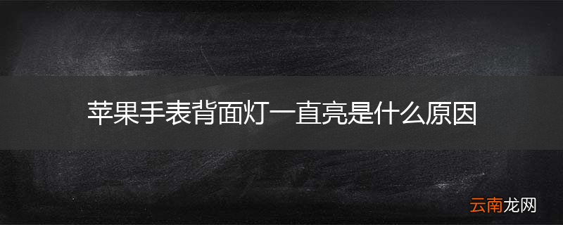 苹果手表背面灯一直亮是什么原因