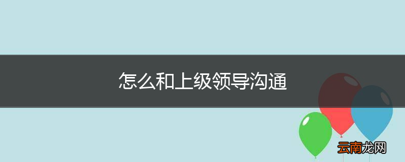 怎么和上级领导沟通