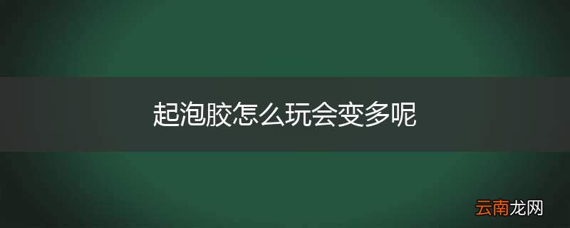 起泡胶怎么玩会变多呢