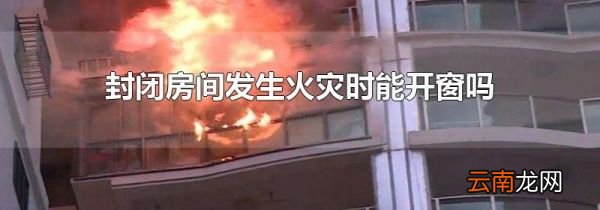封闭房间发生火灾时能开窗吗