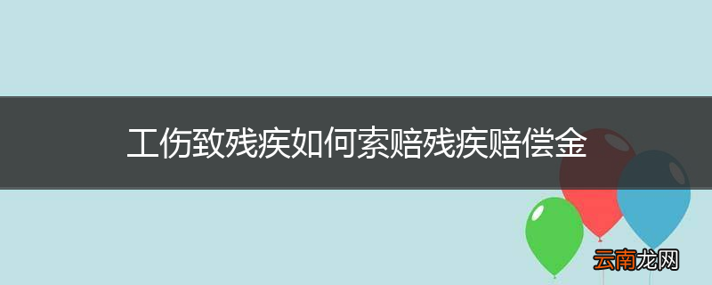 工伤致残疾如何索赔残疾赔偿金