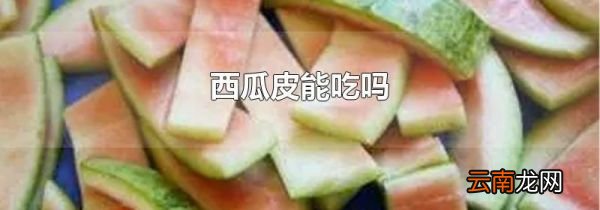 西瓜皮能吃吗