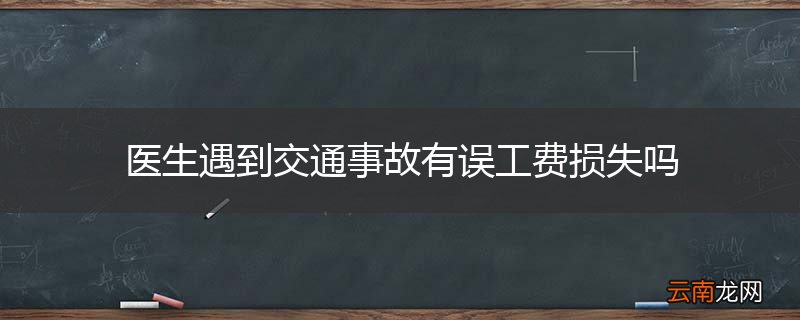 医生遇到交通事故有误工费损失吗