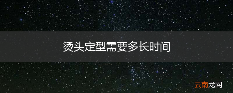 烫头定型需要多长时间