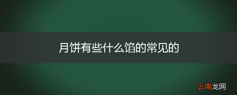 月饼有些什么馅的常见的