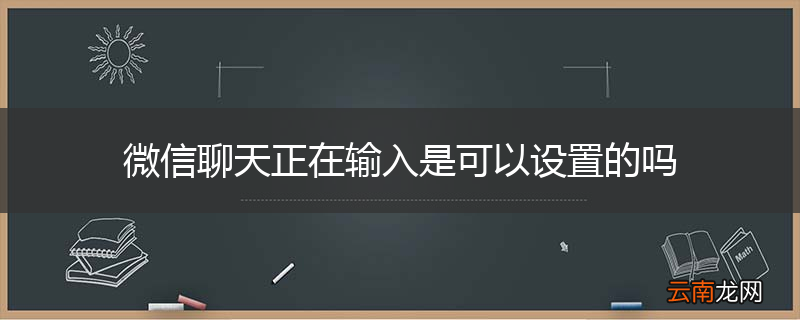 微信聊天正在输入是可以设置的吗