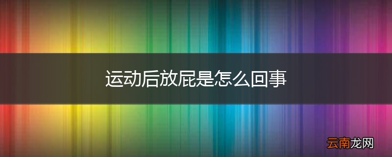 运动后放屁是怎么回事