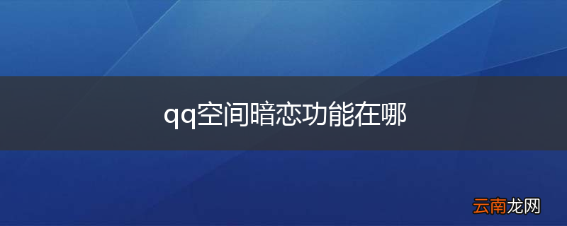 qq空间暗恋功能在哪