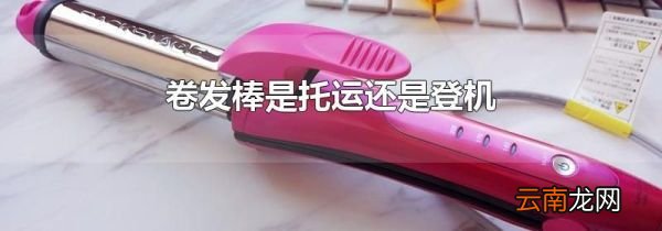 卷发棒是托运还是登机