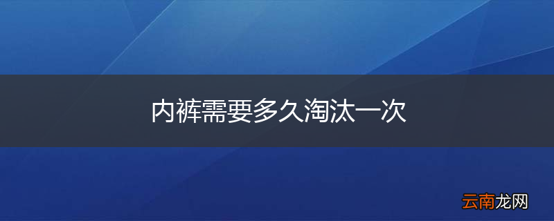 内裤需要多久淘汰一次
