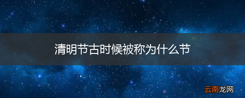 清明节古时候被称为什么节