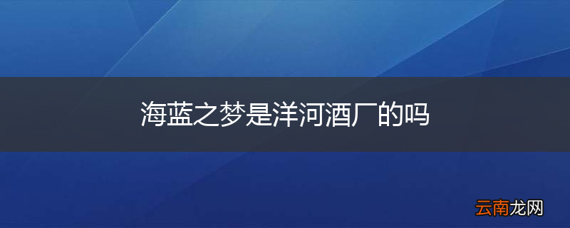 海蓝之梦是洋河酒厂的吗